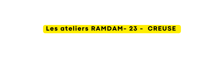 Les ateliers RAMDAM 23 CREUSE